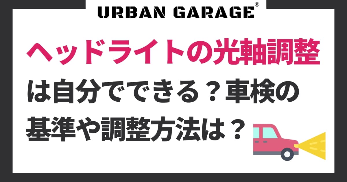 ヘッドライトの光軸調整は自分でできる?車検基準や調整方法を解説 | URBAN GARAGE(アーバンガレージ)|八王子の中古車・委託販売 ...